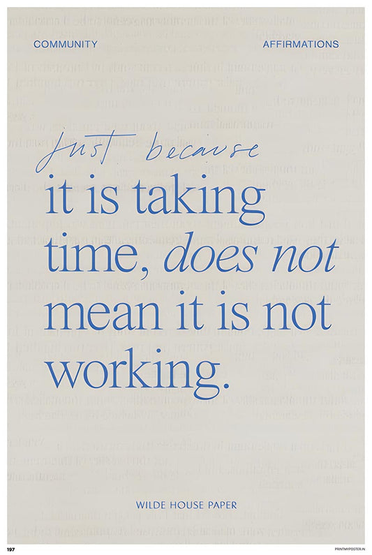 Just Because, it is taking time